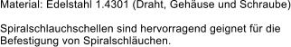 Material: Edelstahl 1.4301 (Draht, Gehuse und Schraube)  Spiralschlauchschellen sind hervorragend geignet fr die Befestigung von Spiralschluchen.